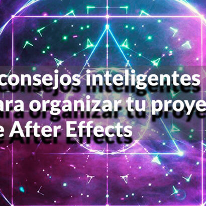 4 consejos inteligentes para organizar tu proyecto de After Effects